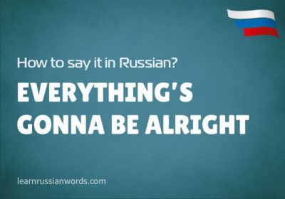 Everything's gonna be alright in Russian 